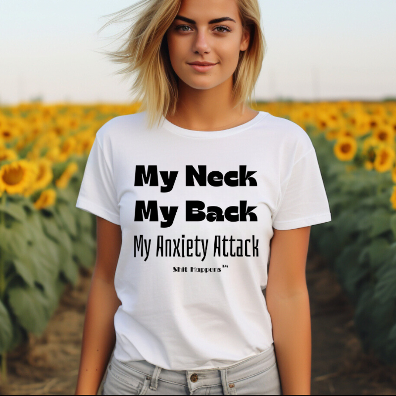 Shit Happens T-shirt - "My Neck My Back My Anxiety Attack"